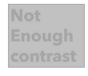 Graphic shows the text Not Enough Contrast. This text is in light grey in front of a slightly lighter background